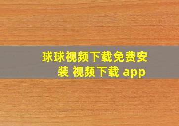 球球视频下载免费安装 视频下载 app